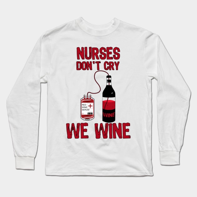 Nurses Don't Cry We Wine Long Sleeve T-Shirt by MarYouLi